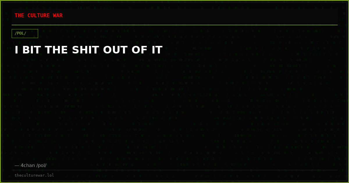 I BIT THE SHIT OUT OF IT