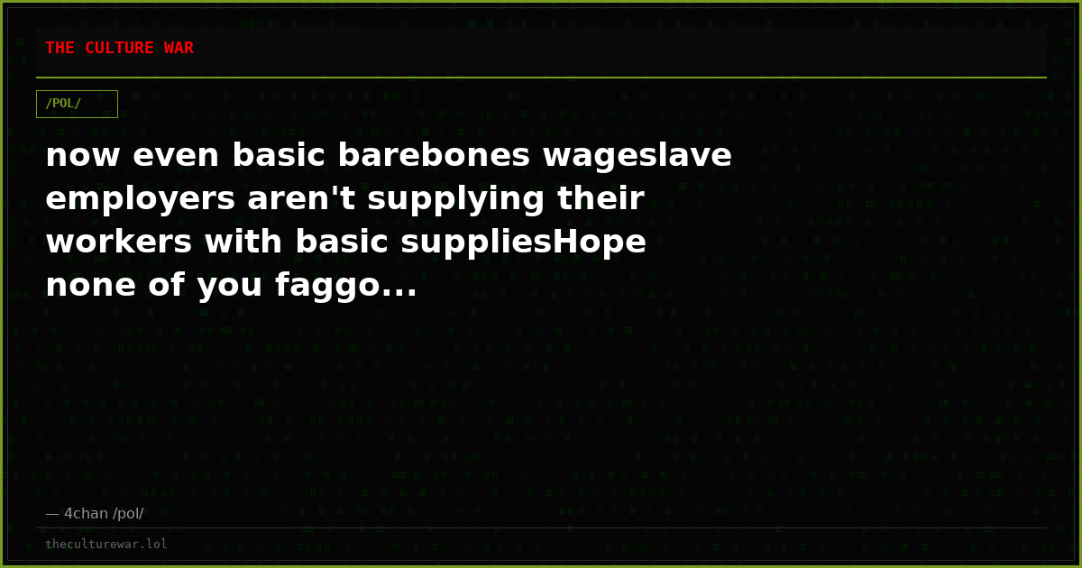 now even basic barebones wageslave employers aren't supplying their workers with basic suppliesHope none of you faggo...