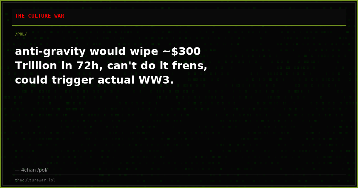 anti-gravity would wipe ~$300 Trillion in 72h, can't do it frens, could trigger actual WW3.