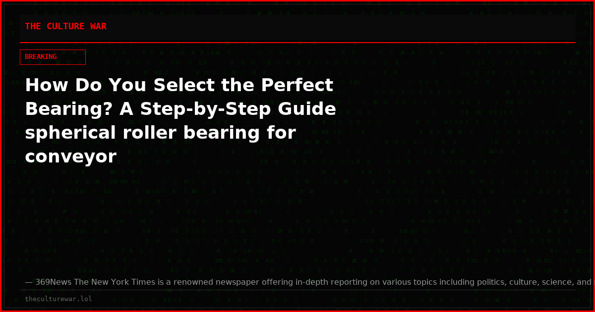 How Do You Select the Perfect Bearing? A Step-by-Step Guide spherical roller bearing for conveyor
