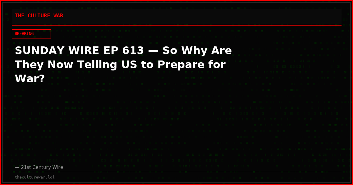 SUNDAY WIRE EP 613 — So Why Are They Now Telling US to Prepare for War?