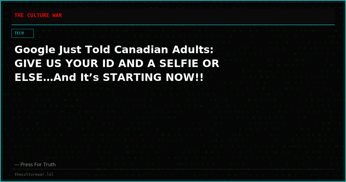 Google Just Told Canadian Adults: GIVE US YOUR ID AND A SELFIE OR ELSE…And It’s STARTING NOW!!
