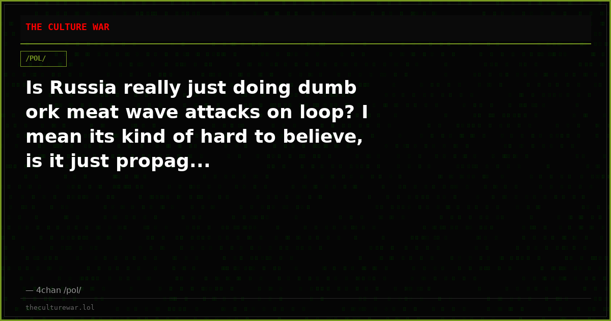 Is Russia really just doing dumb ork meat wave attacks on loop? I mean its kind of hard to believe, is it just propag...