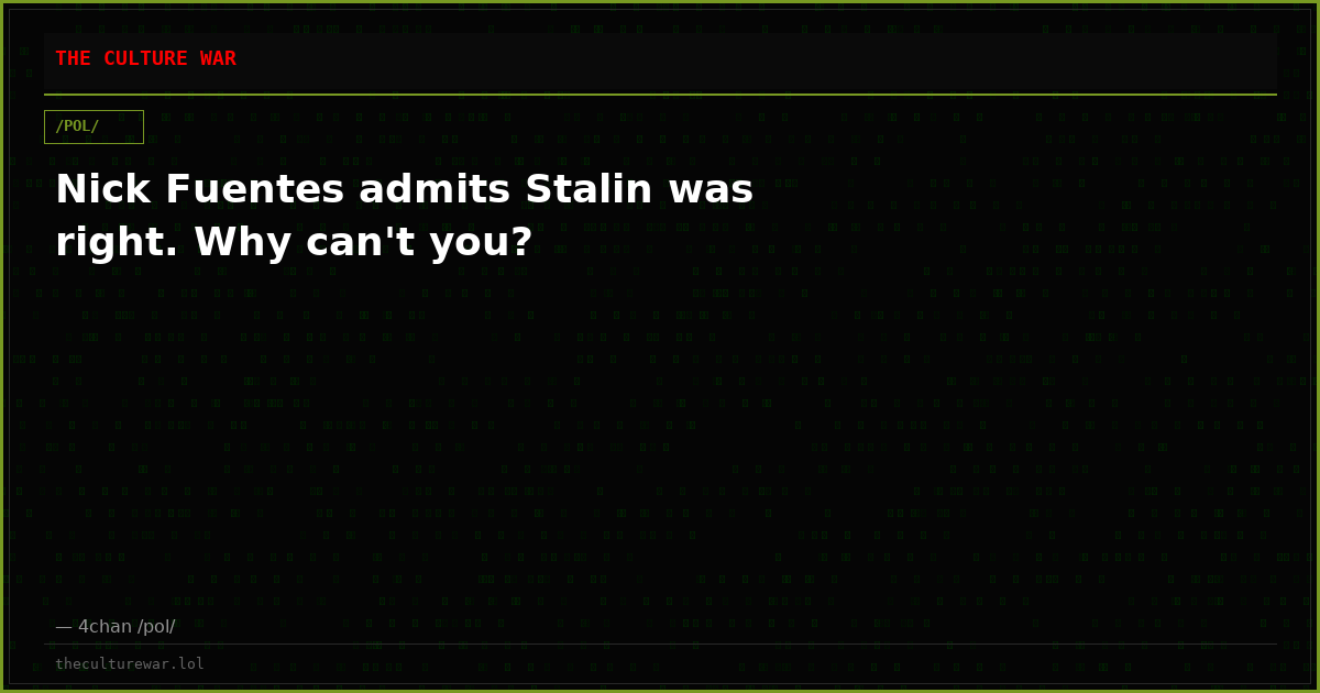 Nick Fuentes admits Stalin was right. Why can't you?
