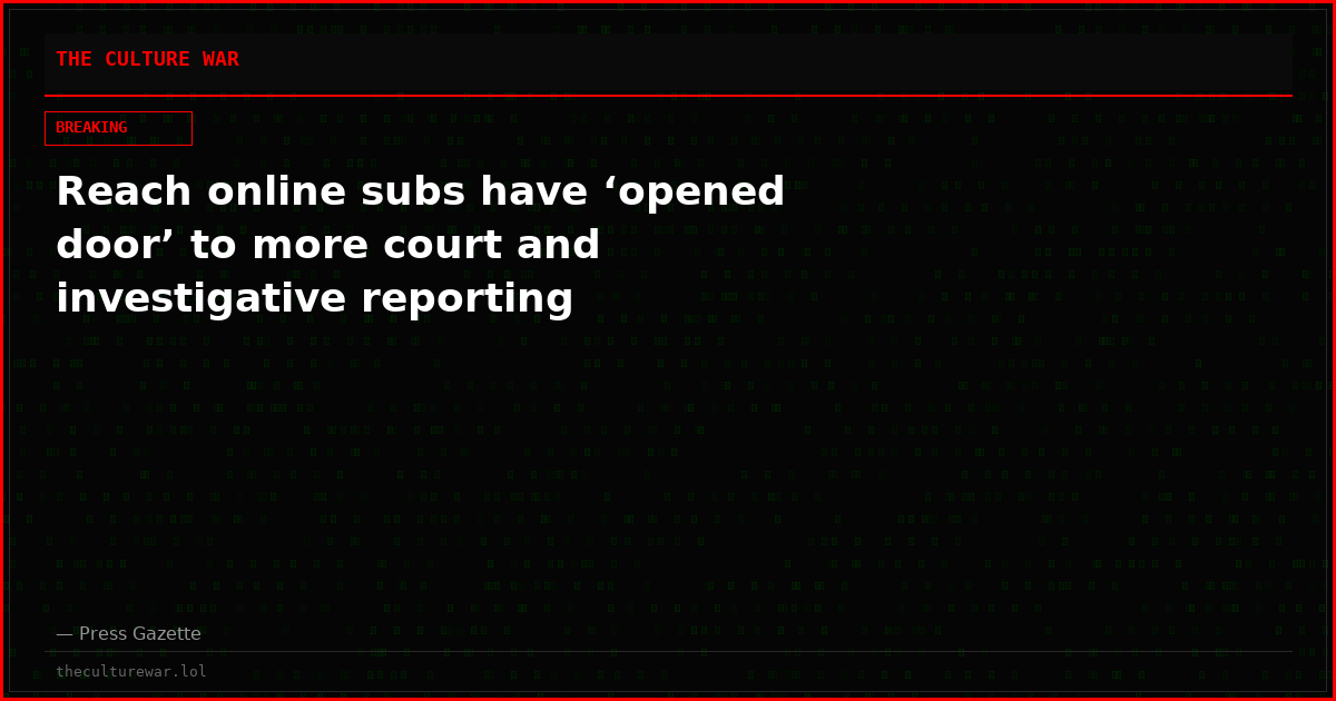Reach online subs have ‘opened door’ to more court and investigative reporting