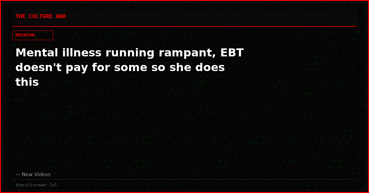 Mental illness running rampant, EBT doesn't pay for some so she does this