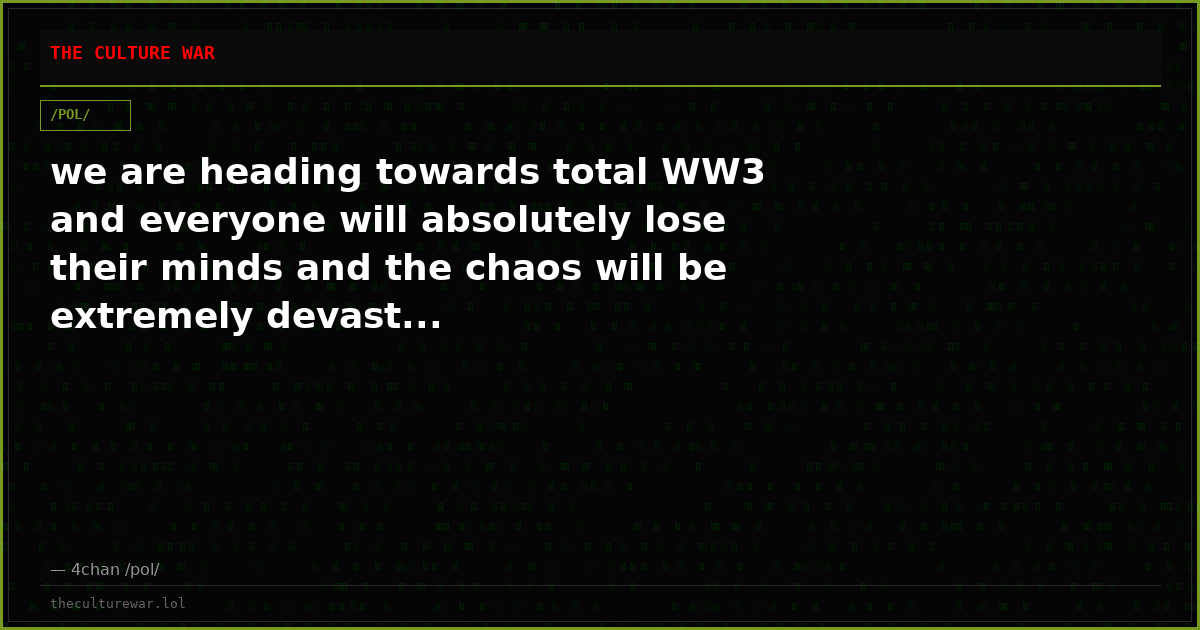 we are heading towards total WW3 and everyone will absolutely lose their minds and the chaos will be extremely devast...