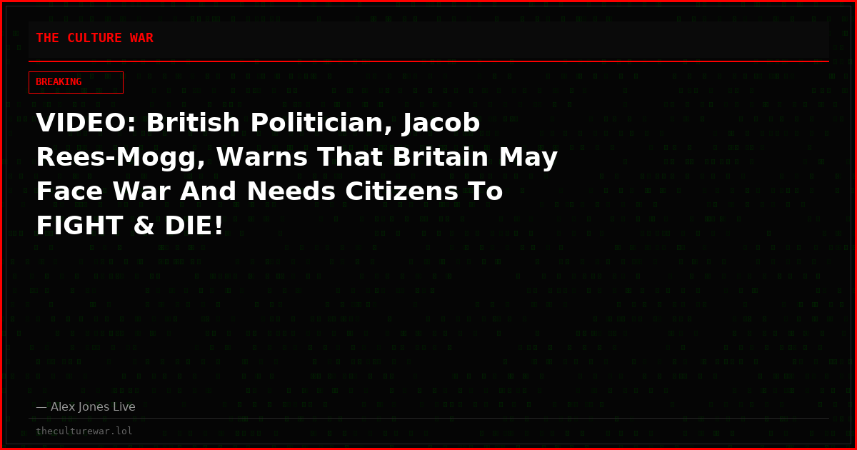 VIDEO: British Politician, Jacob Rees-Mogg, Warns That Britain May Face War And Needs Citizens To FIGHT & DIE!
