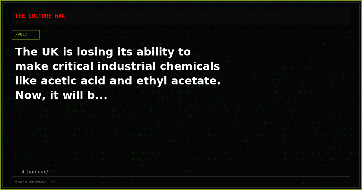 The UK is losing its ability to make critical industrial chemicals like acetic acid and ethyl acetate. Now, it will b...