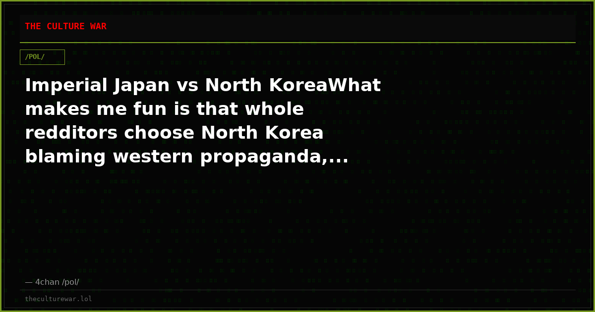 Imperial Japan vs North KoreaWhat makes me fun is that whole redditors choose North Korea blaming western propaganda,...