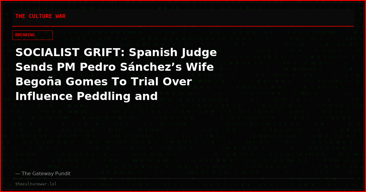 SOCIALIST GRIFT: Spanish Judge Sends PM Pedro Sánchez’s Wife Begoña Gomes To Trial Over Influence Peddling and Misappropriation of Public Funds