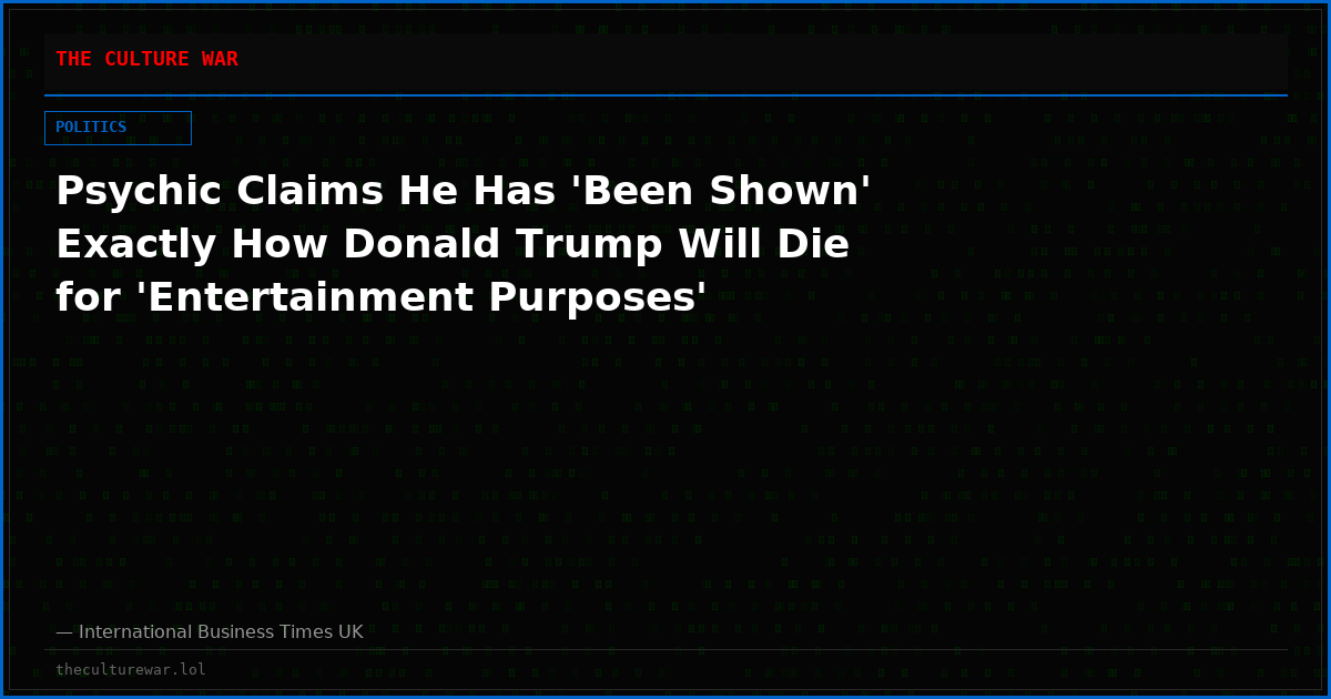 Psychic Claims He Has 'Been Shown' Exactly How Donald Trump Will Die for 'Entertainment Purposes'