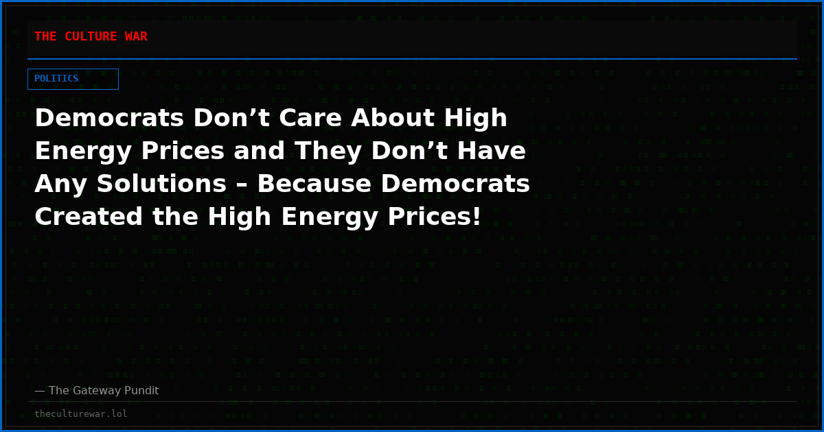 Democrats Don’t Care About High Energy Prices and They Don’t Have Any Solutions – Because Democrats Created the High Energy Prices! (Video)