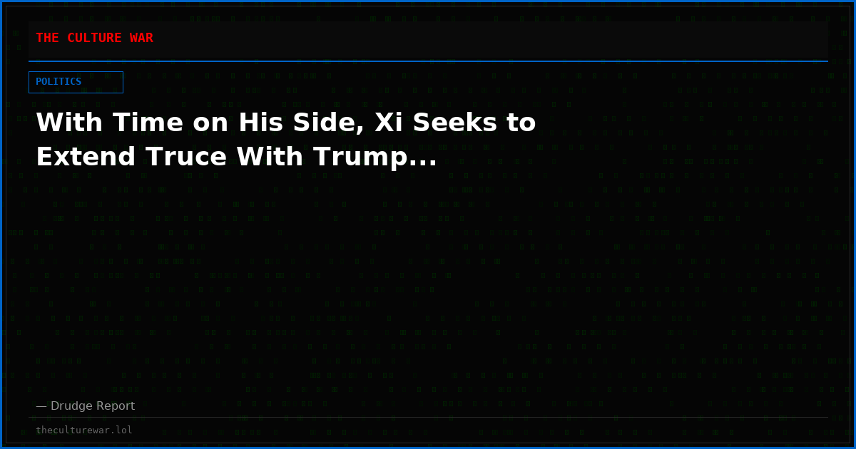 With Time on His Side, Xi Seeks to Extend Truce With Trump...