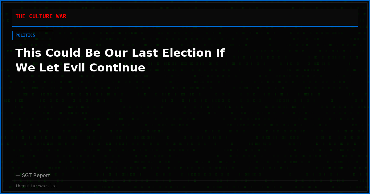 This Could Be Our Last Election If We Let Evil Continue