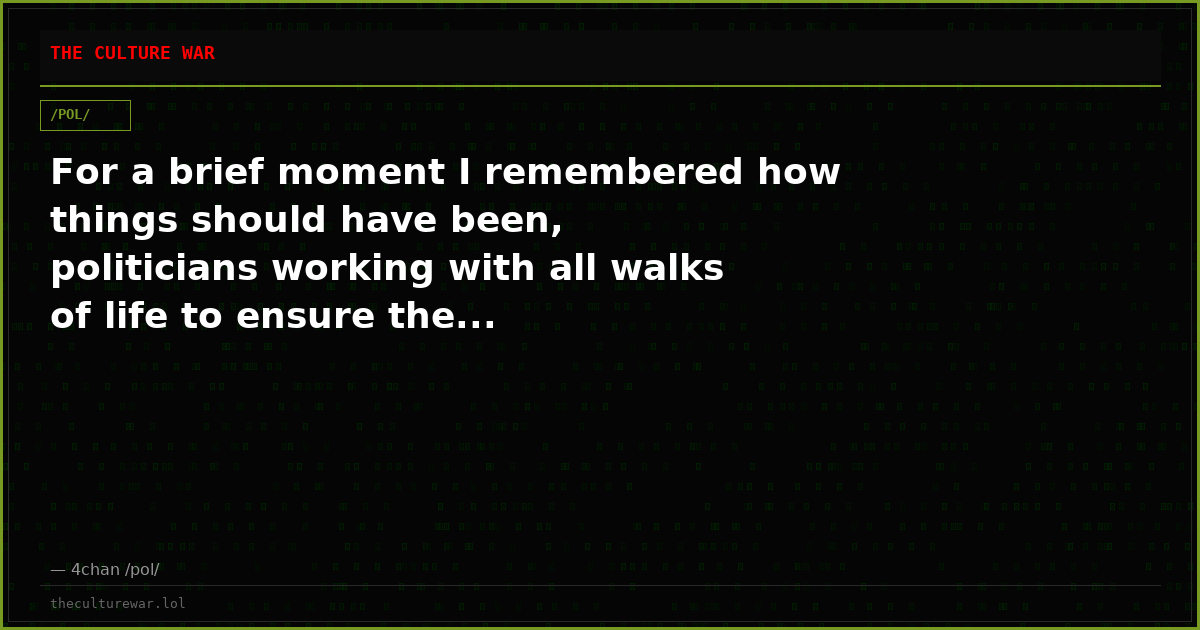 For a brief moment I remembered how things should have been, politicians working with all walks of life to ensure the...