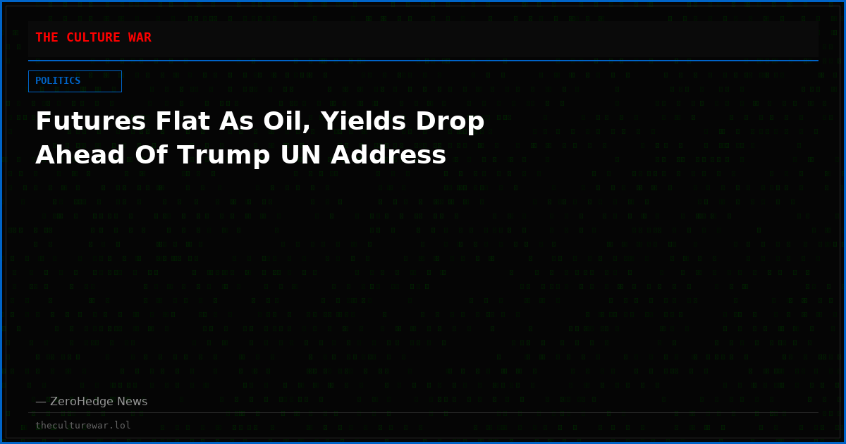 Futures Flat As Oil, Yields Drop Ahead Of Trump UN Address