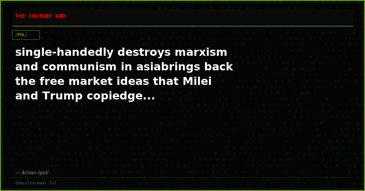 single-handedly destroys marxism and communism in asiabrings back the free market ideas that Milei and Trump copiedge...