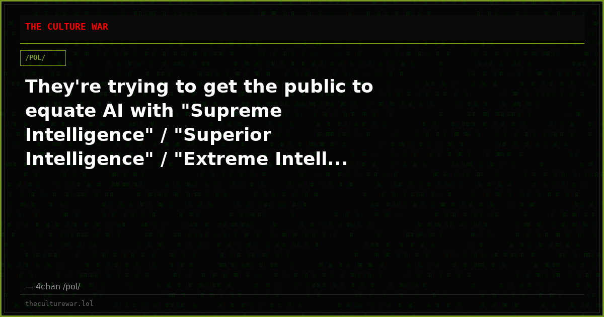 They're trying to get the public to equate AI with "Supreme Intelligence" / "Superior Intelligence" / "Extreme Intell...