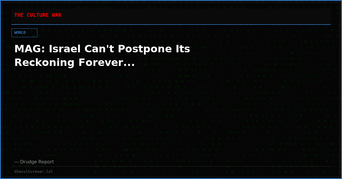 MAG: Israel Can't Postpone Its Reckoning Forever...