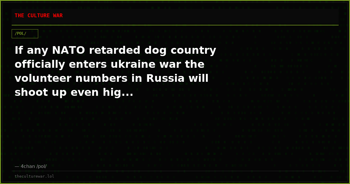 If any NATO retarded dog country officially enters ukraine war the volunteer numbers in Russia will shoot up even hig...