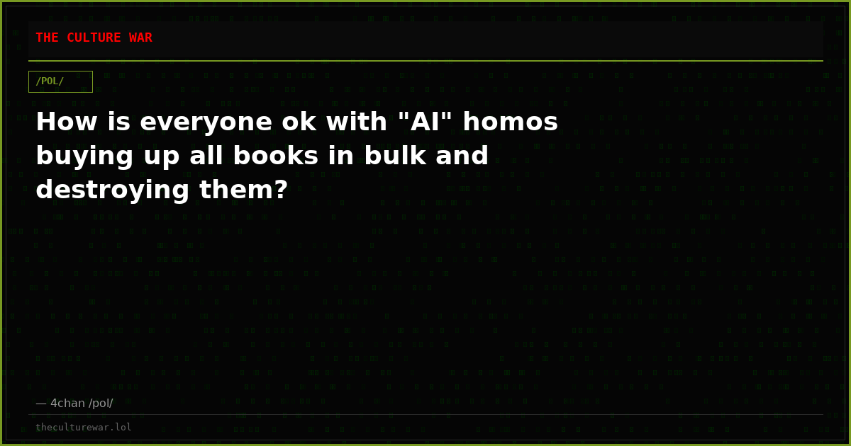 How is everyone ok with "AI" homos buying up all books in bulk and destroying them?