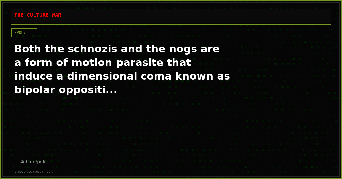 Both the schnozis and the nogs are a form of motion parasite that induce a dimensional coma known as bipolar oppositi...