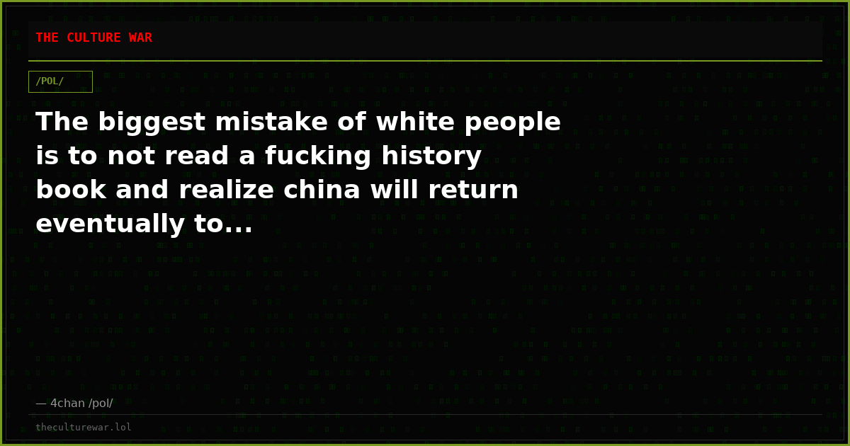 The biggest mistake of white people is to not read a fucking history book and realize china will return eventually to...