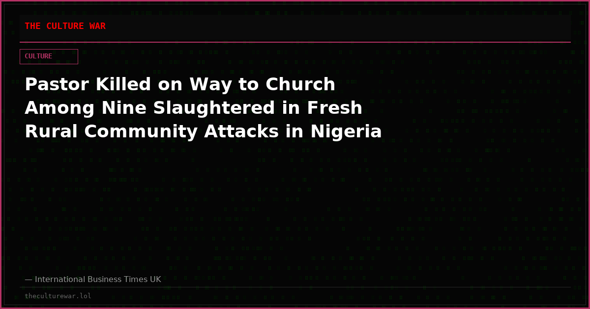Pastor Killed on Way to Church Among Nine Slaughtered in Fresh Rural Community Attacks in Nigeria
