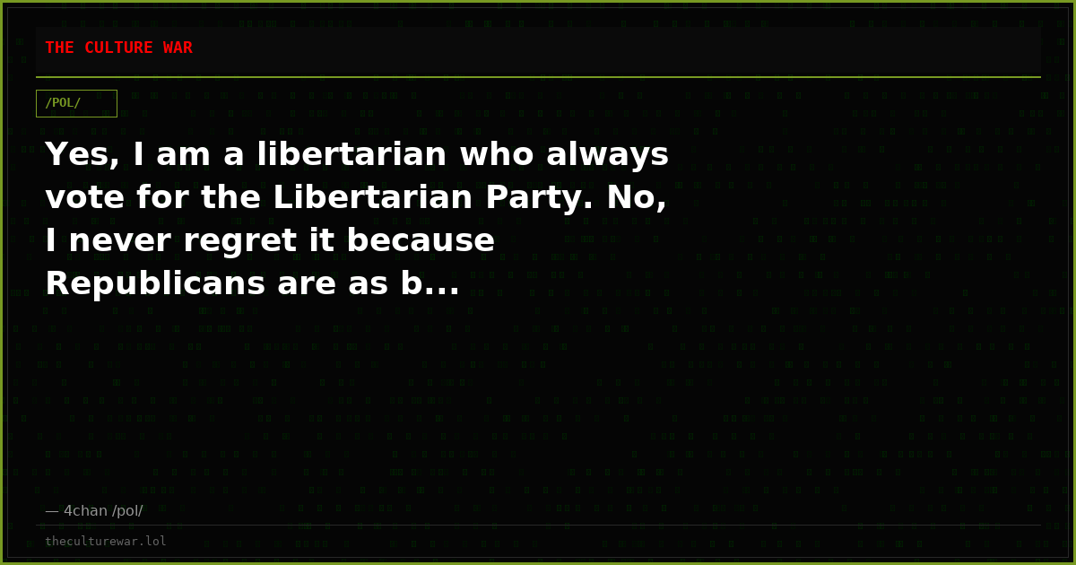 Yes, I am a libertarian who always vote for the Libertarian Party. No, I never regret it because Republicans are as b...
