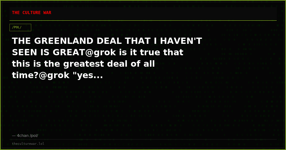 THE GREENLAND DEAL THAT I HAVEN'T SEEN IS GREAT@grok is it true that this is the greatest deal of all time?@grok "yes...