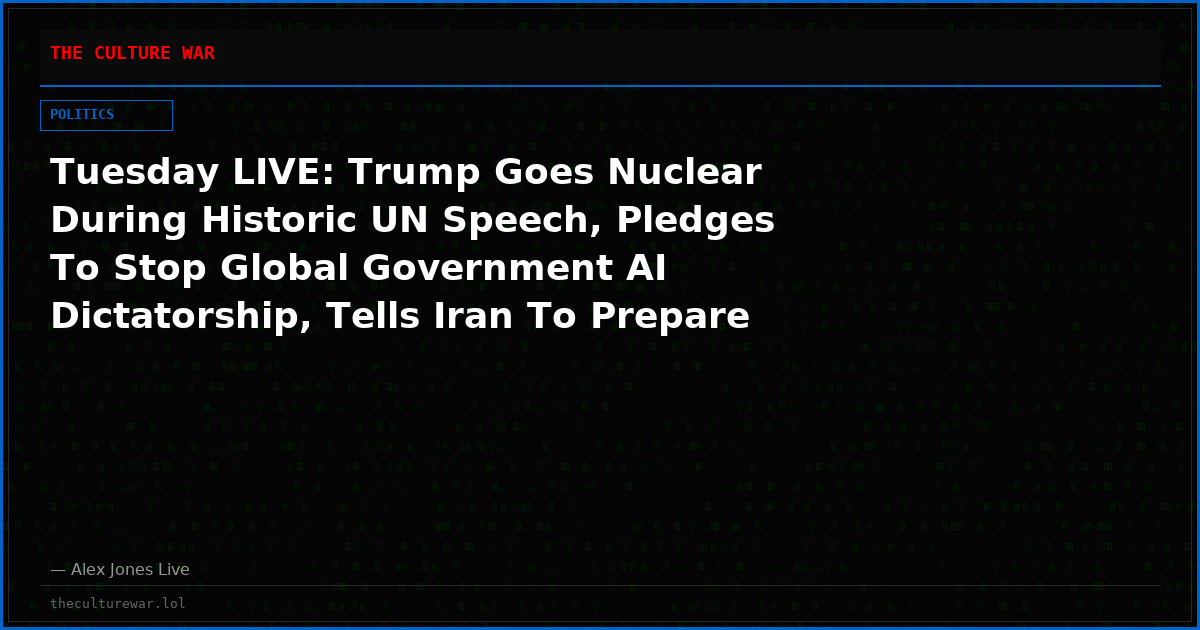Tuesday LIVE: Trump Goes Nuclear During Historic UN Speech, Pledges To Stop Global Government AI Dictatorship, Tells Iran To Prepare For Total Annihilation! Tune In NOW As Alex Jones & Special Guests Break Down The Insane Developments Unfolding Now! Share Feed!