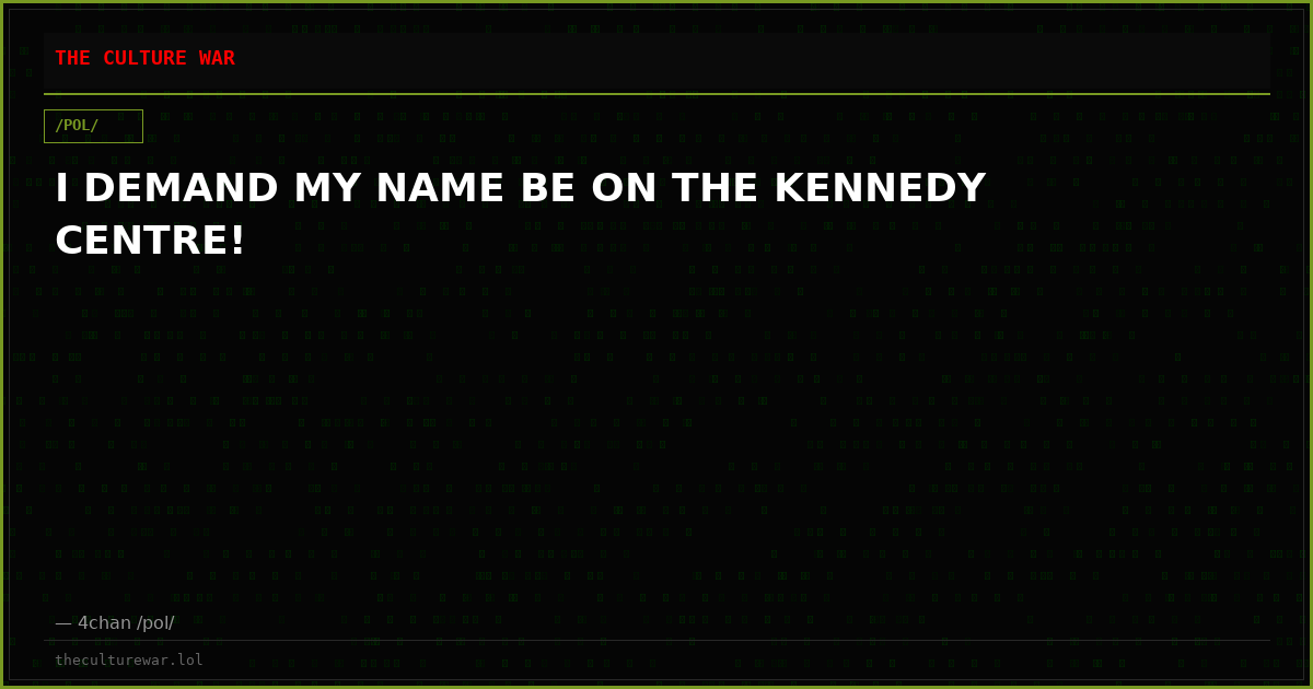 I DEMAND MY NAME BE ON THE KENNEDY CENTRE!