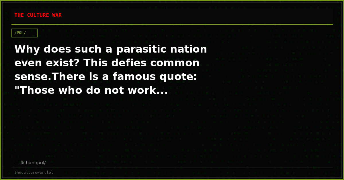 Why does such a parasitic nation even exist? This defies common sense.There is a famous quote: "Those who do not work...