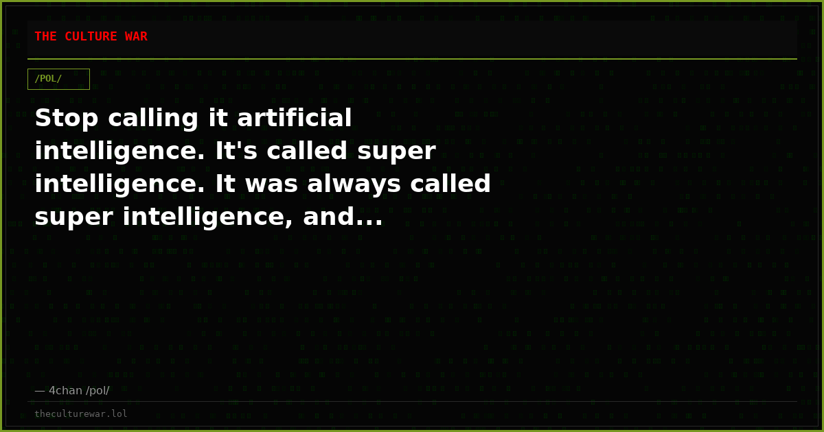 Stop calling it artificial intelligence. It's called super intelligence. It was always called super intelligence, and...