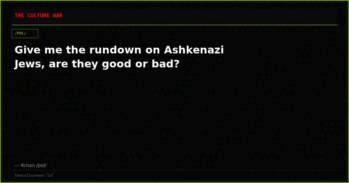 Give me the rundown on Ashkenazi Jews, are they good or bad?