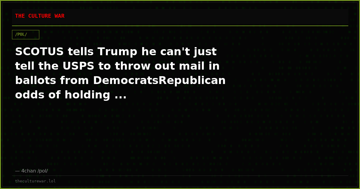 SCOTUS tells Trump he can't just tell the USPS to throw out mail in ballots from DemocratsRepublican odds of holding ...