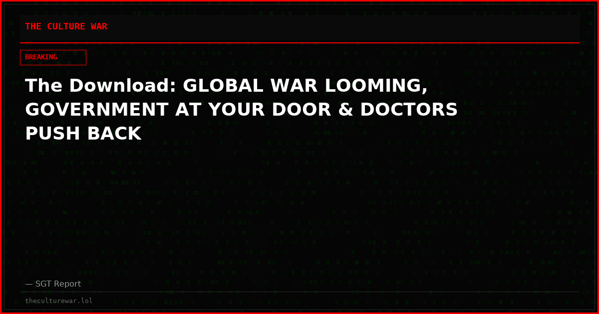The Download: GLOBAL WAR LOOMING, GOVERNMENT AT YOUR DOOR & DOCTORS PUSH BACK