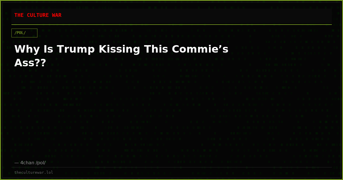 Why Is Trump Kissing This Commie’s Ass??