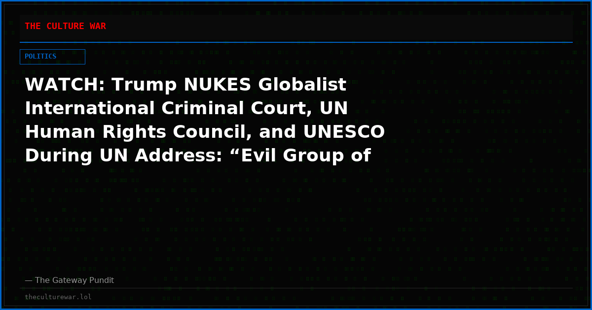 WATCH: Trump NUKES Globalist International Criminal Court, UN Human Rights Council, and UNESCO During UN Address: “Evil Group of People” and “Craven Hypocrites”