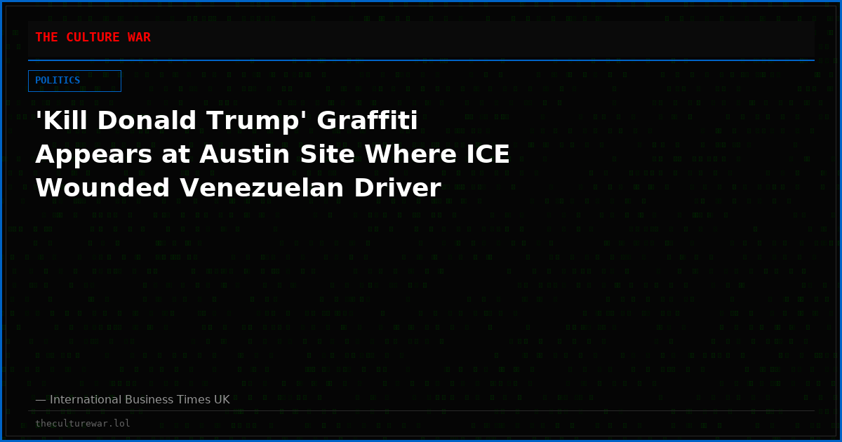 'Kill Donald Trump' Graffiti Appears at Austin Site Where ICE Wounded Venezuelan Driver