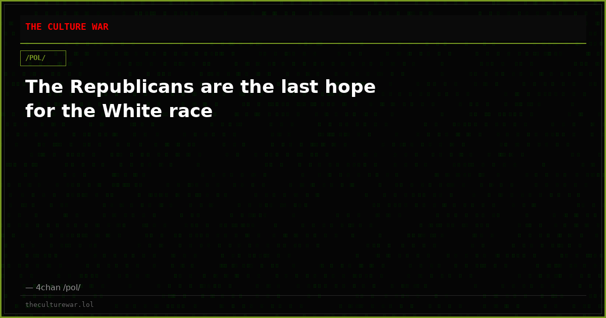 The Republicans are the last hope for the White race