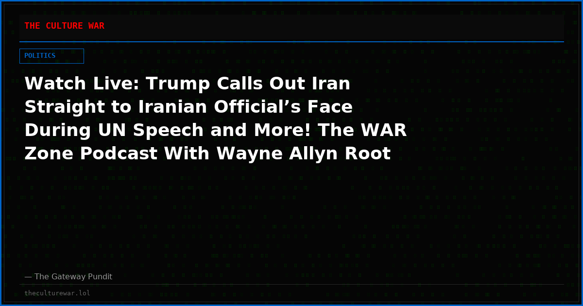 Watch Live: Trump Calls Out Iran Straight to Iranian Official’s Face During UN Speech and More! The WAR Zone Podcast With Wayne Allyn Root Presented by The Gateway Pundit