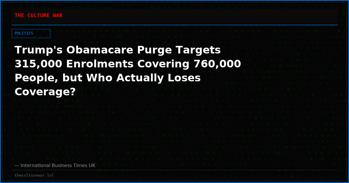 Trump's Obamacare Purge Targets 315,000 Enrolments Covering 760,000 People, but Who Actually Loses Coverage?