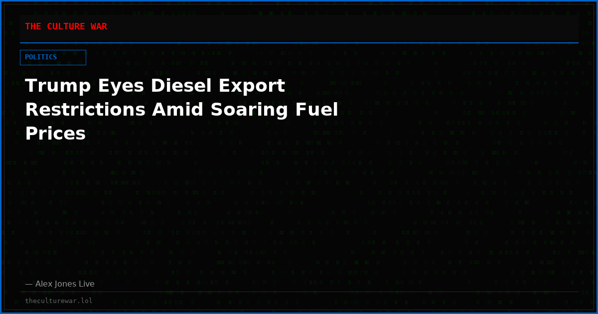 Trump Eyes Diesel Export Restrictions Amid Soaring Fuel Prices