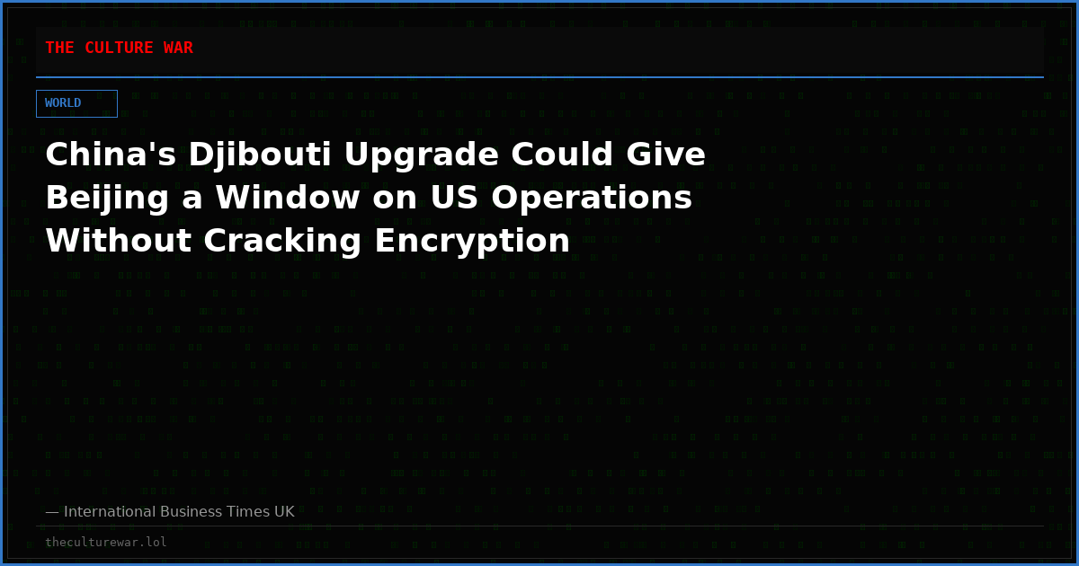 China's Djibouti Upgrade Could Give Beijing a Window on US Operations Without Cracking Encryption