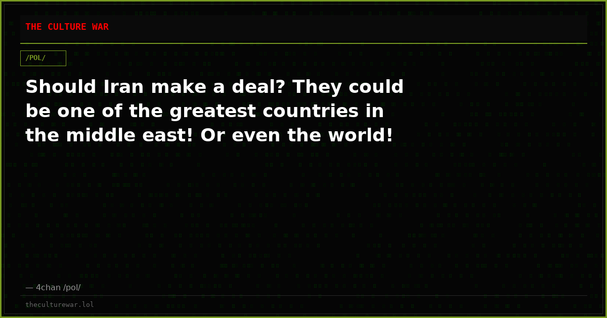 Should Iran make a deal? They could be one of the greatest countries in the middle east! Or even the world!