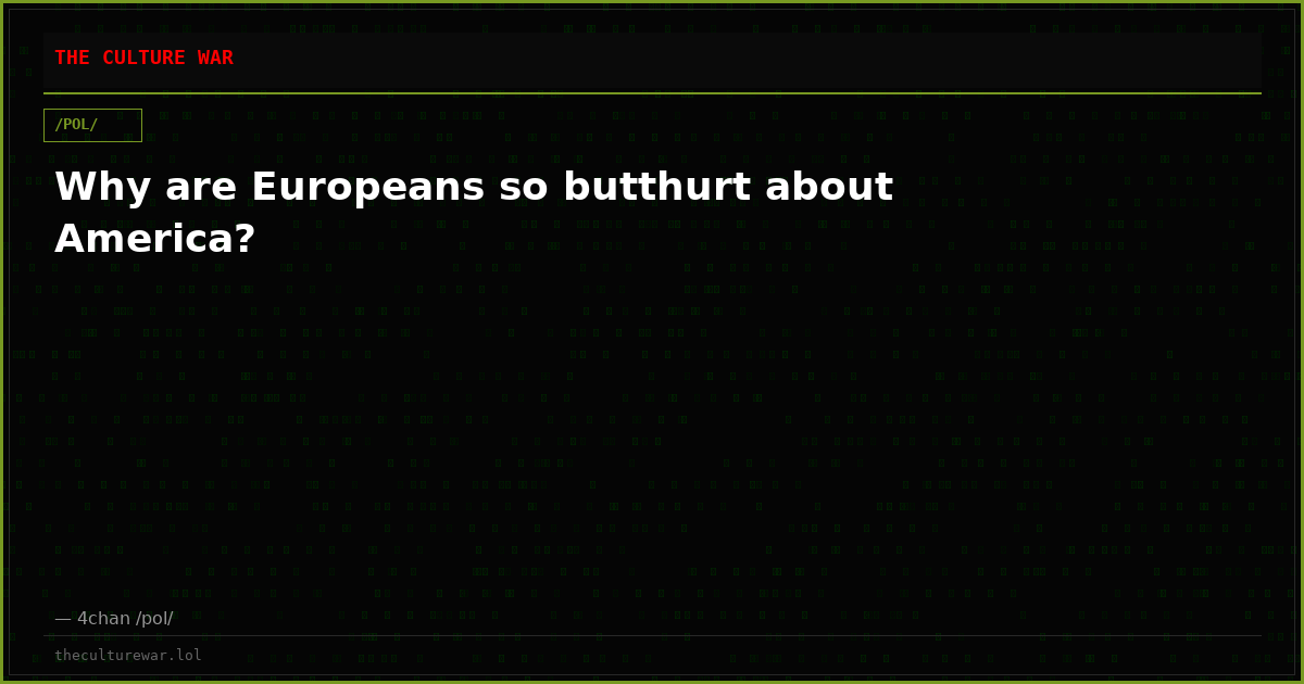Why are Europeans so butthurt about America?