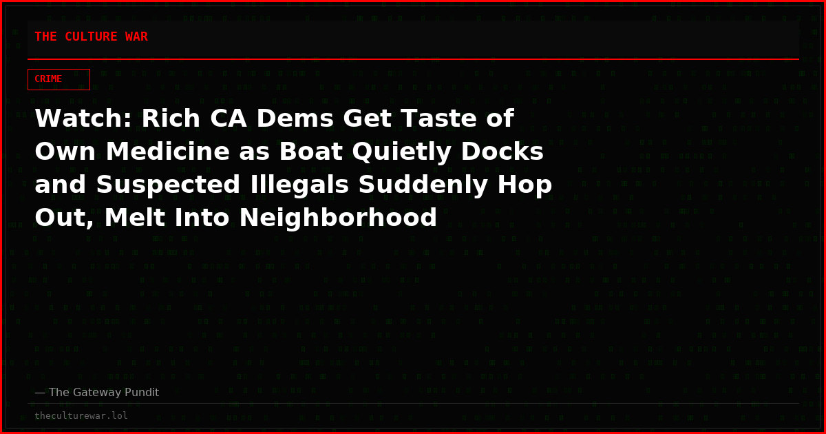 Watch: Rich CA Dems Get Taste of Own Medicine as Boat Quietly Docks and Suspected Illegals Suddenly Hop Out, Melt Into Neighborhood