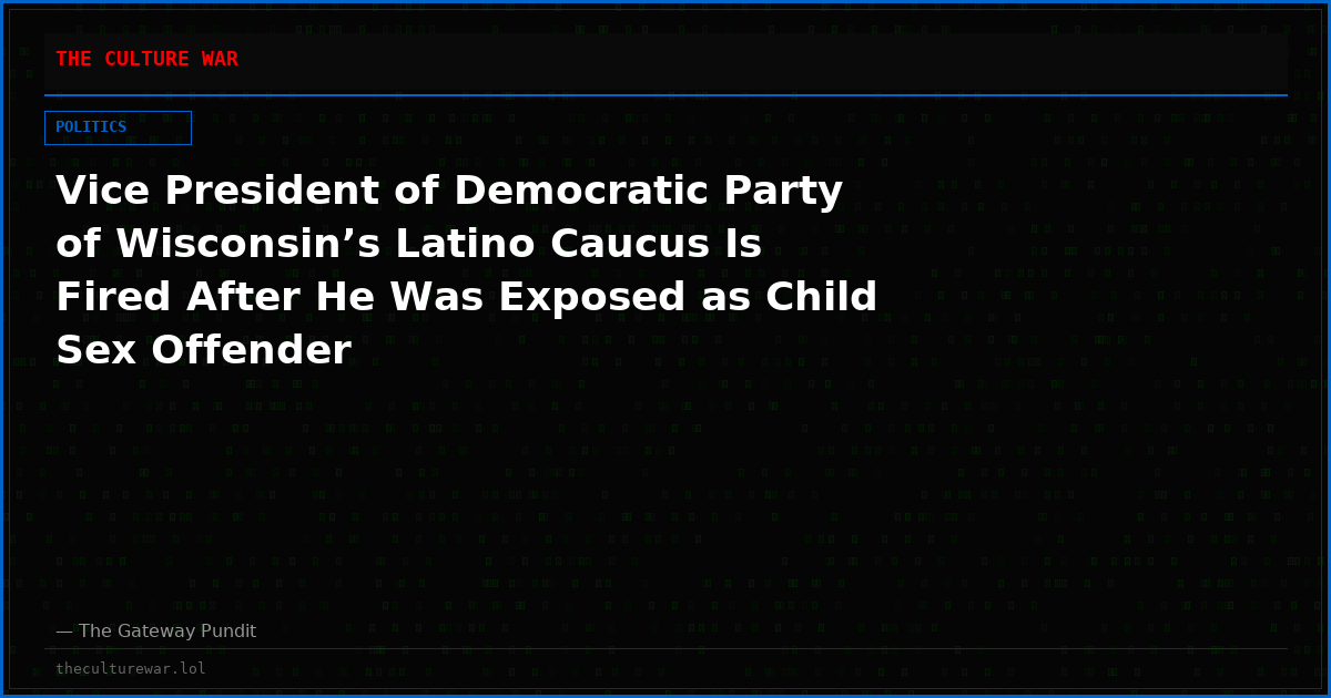 Vice President of Democratic Party of Wisconsin’s Latino Caucus Is Fired After He Was Exposed as Child Sex Offender